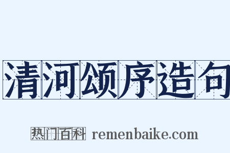 清河颂序造句是什么意思的图片